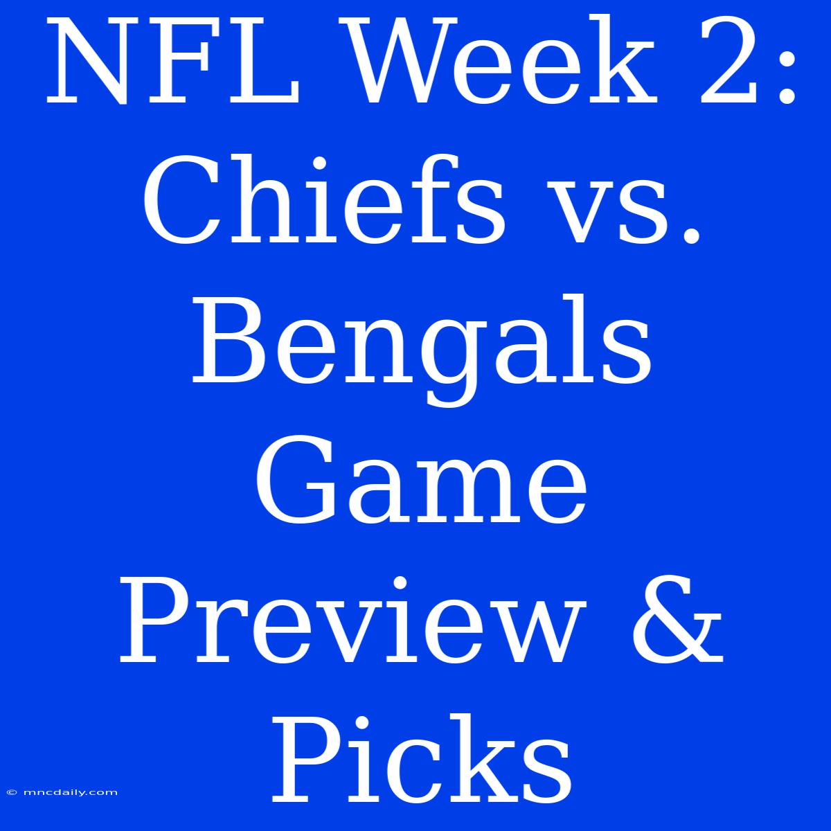 NFL Week 2: Chiefs Vs. Bengals Game Preview & Picks 