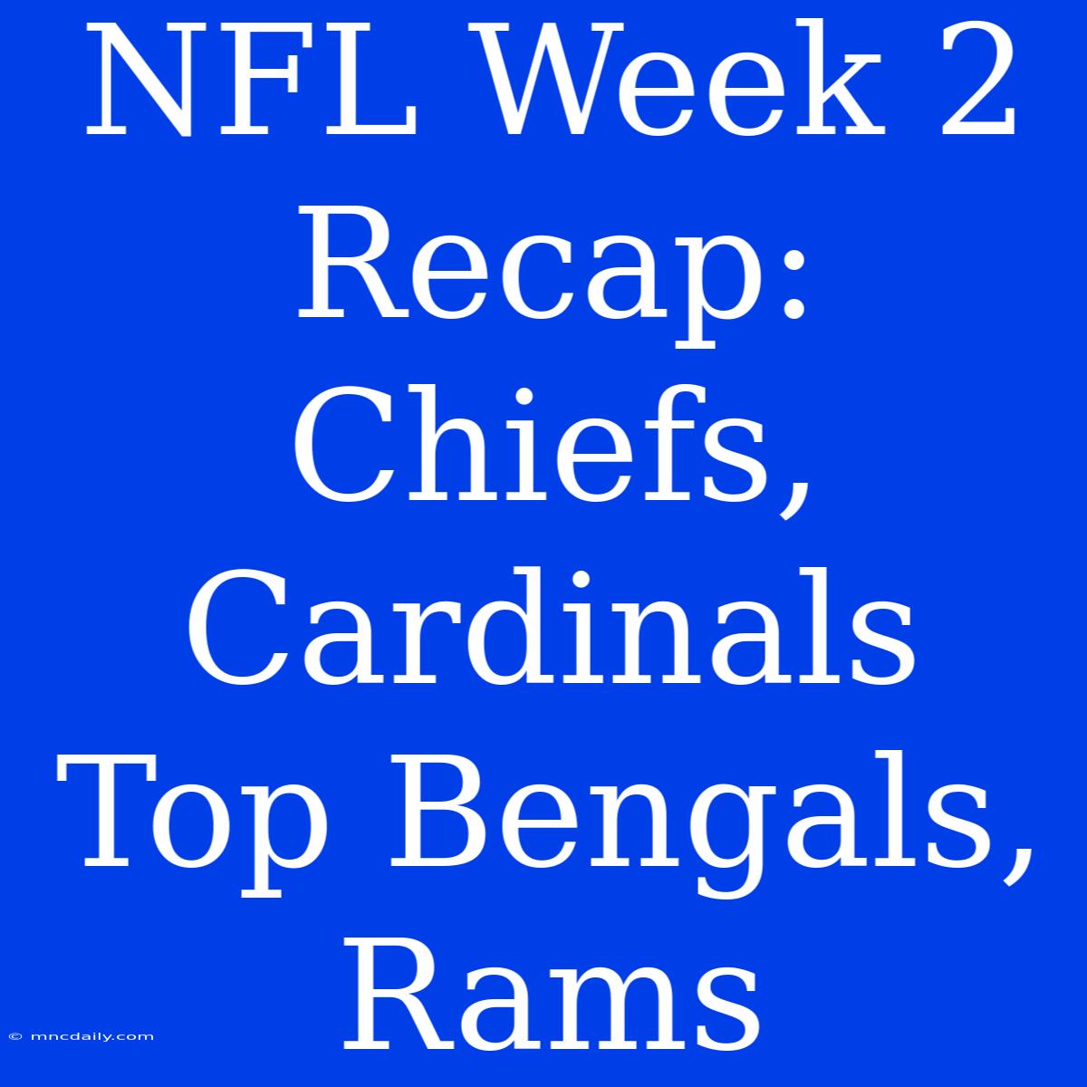 NFL Week 2 Recap: Chiefs, Cardinals Top Bengals, Rams 