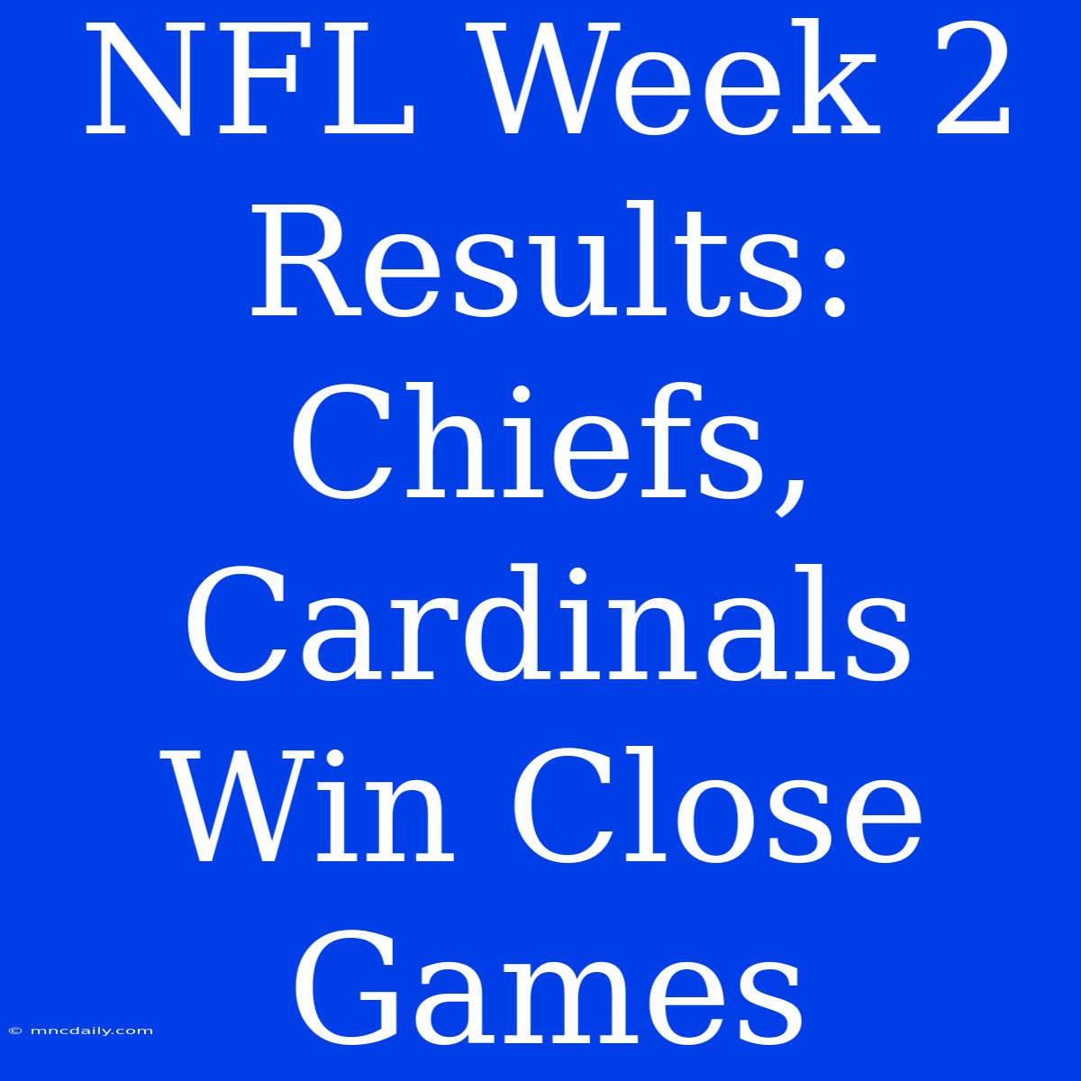 NFL Week 2 Results: Chiefs, Cardinals Win Close Games