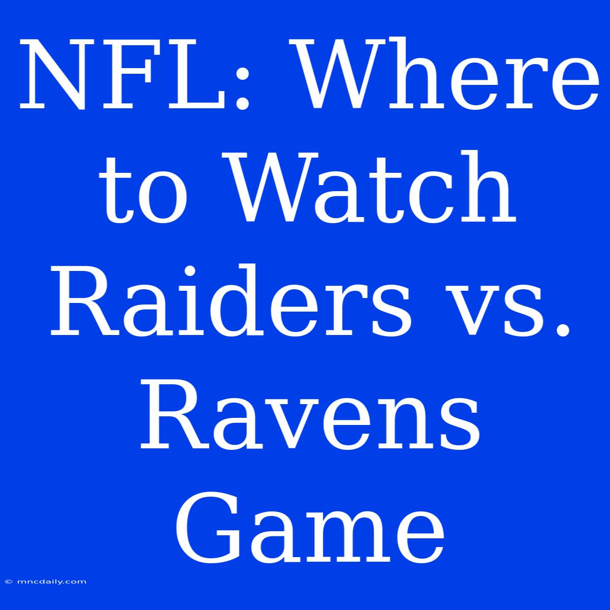 NFL: Where To Watch Raiders Vs. Ravens Game