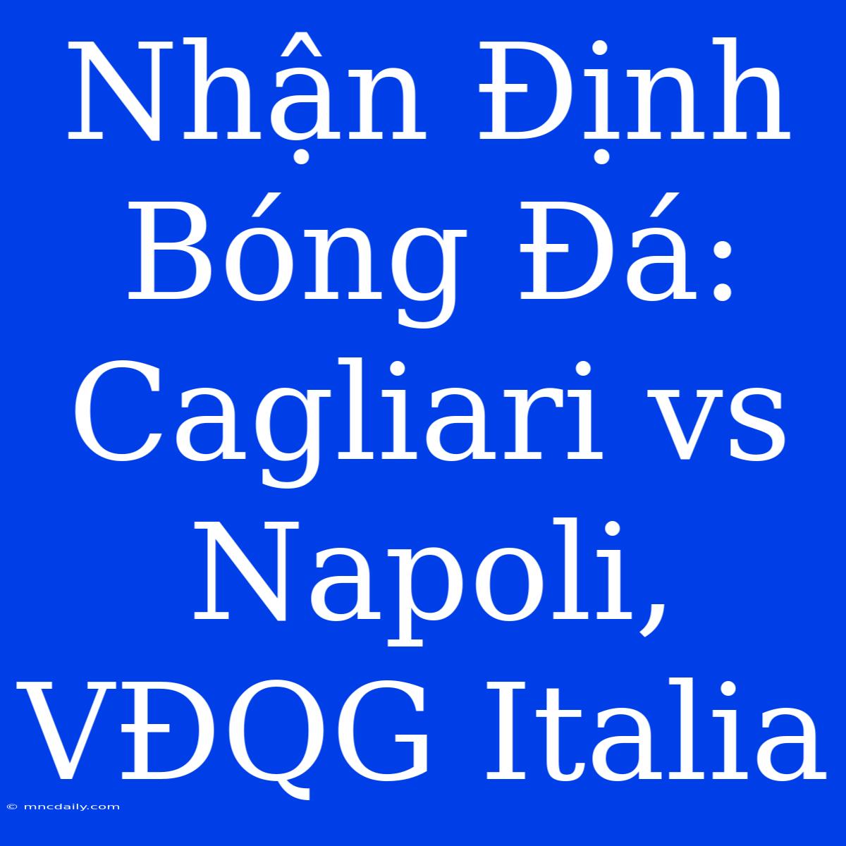 Nhận Định Bóng Đá: Cagliari Vs Napoli, VĐQG Italia