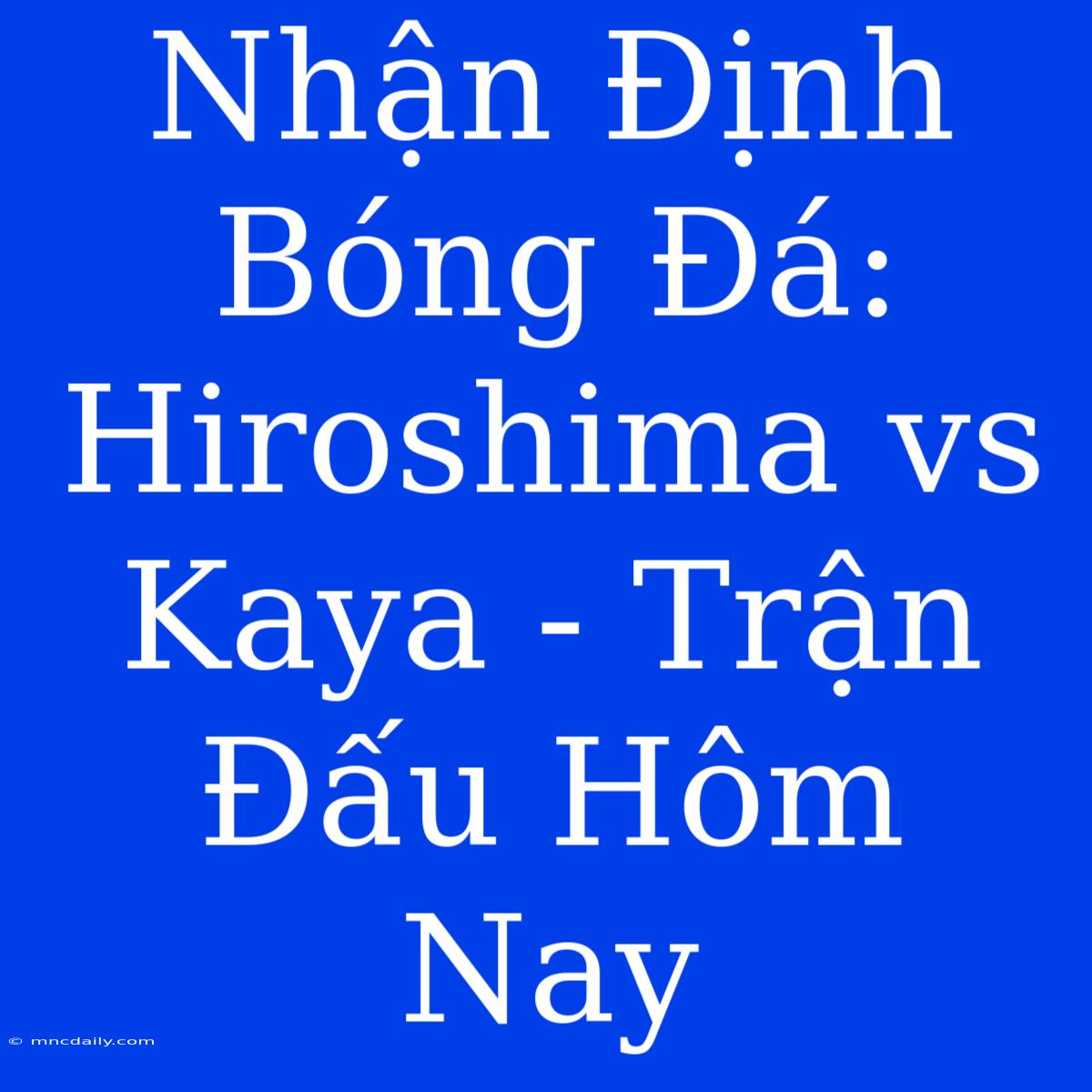 Nhận Định Bóng Đá: Hiroshima Vs Kaya - Trận Đấu Hôm Nay