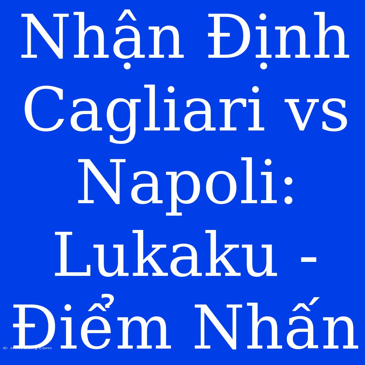 Nhận Định Cagliari Vs Napoli: Lukaku - Điểm Nhấn