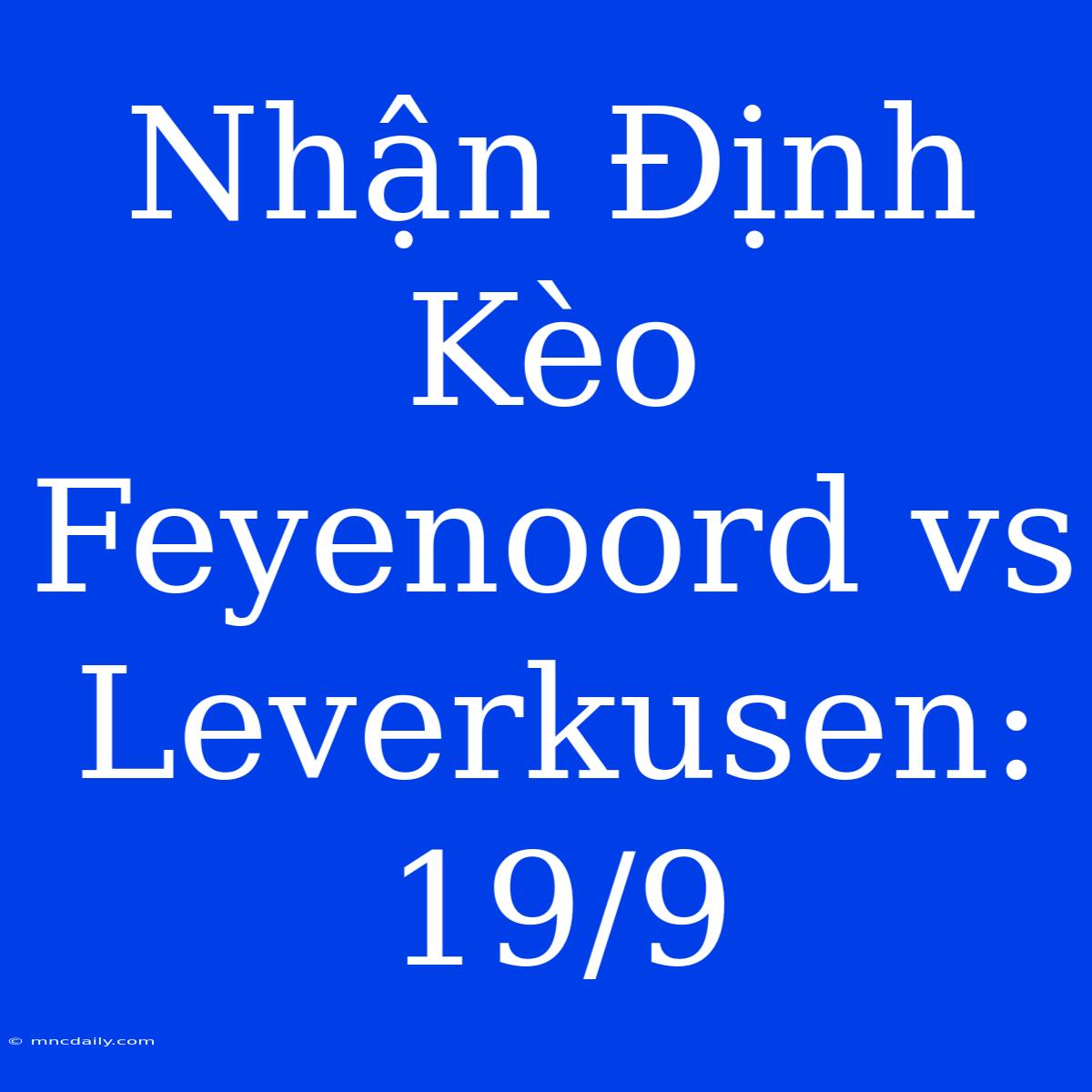 Nhận Định Kèo Feyenoord Vs Leverkusen: 19/9