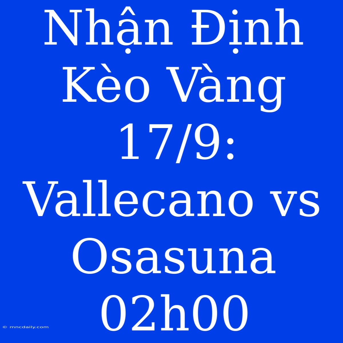 Nhận Định Kèo Vàng 17/9: Vallecano Vs Osasuna 02h00