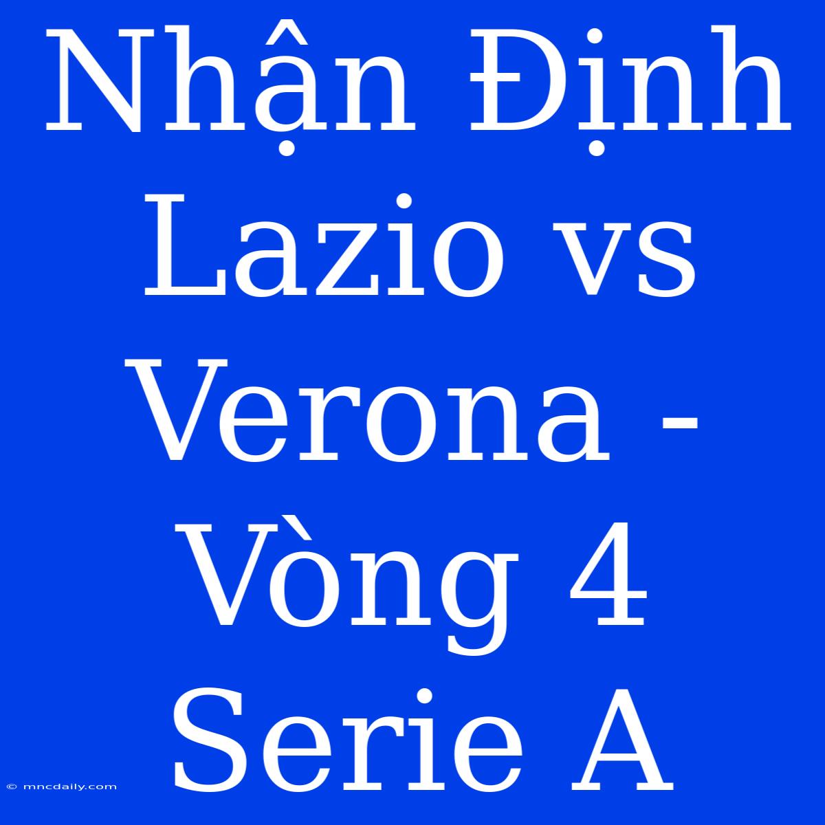 Nhận Định Lazio Vs Verona - Vòng 4 Serie A