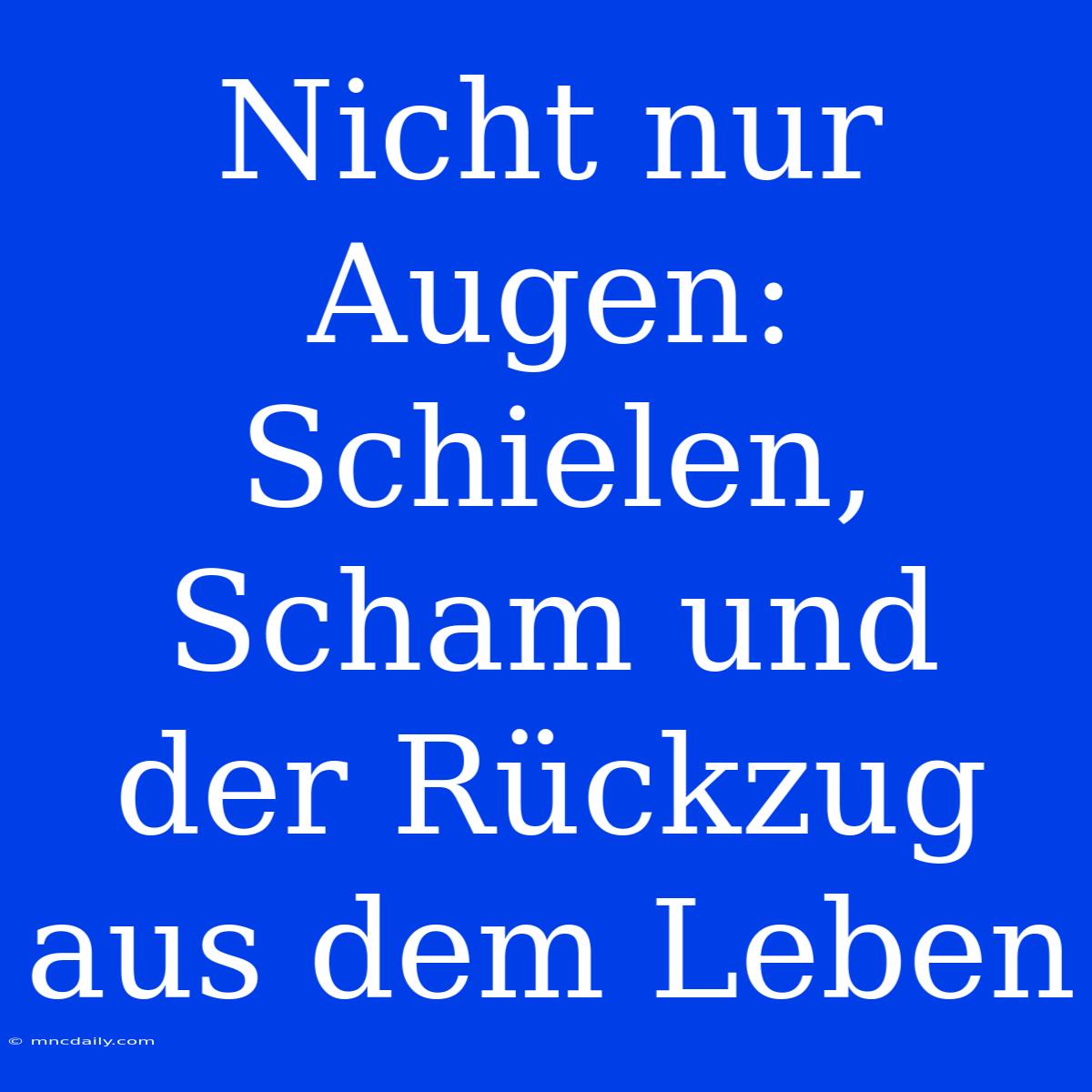 Nicht Nur Augen: Schielen, Scham Und Der Rückzug Aus Dem Leben