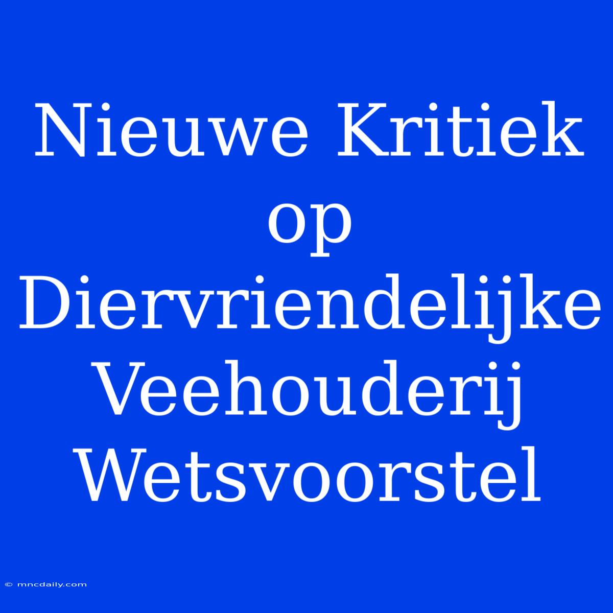 Nieuwe Kritiek Op Diervriendelijke Veehouderij Wetsvoorstel 