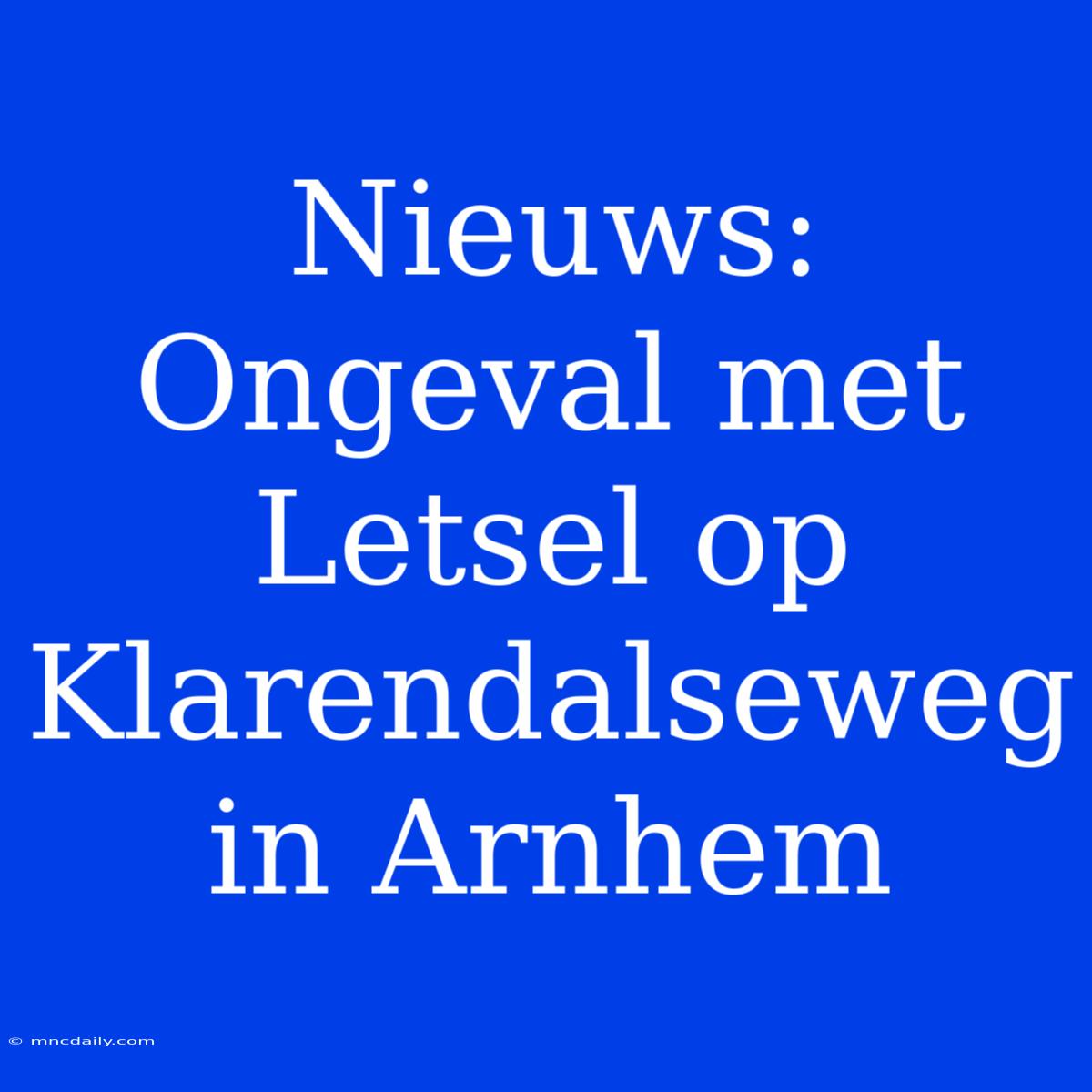 Nieuws: Ongeval Met Letsel Op Klarendalseweg In Arnhem