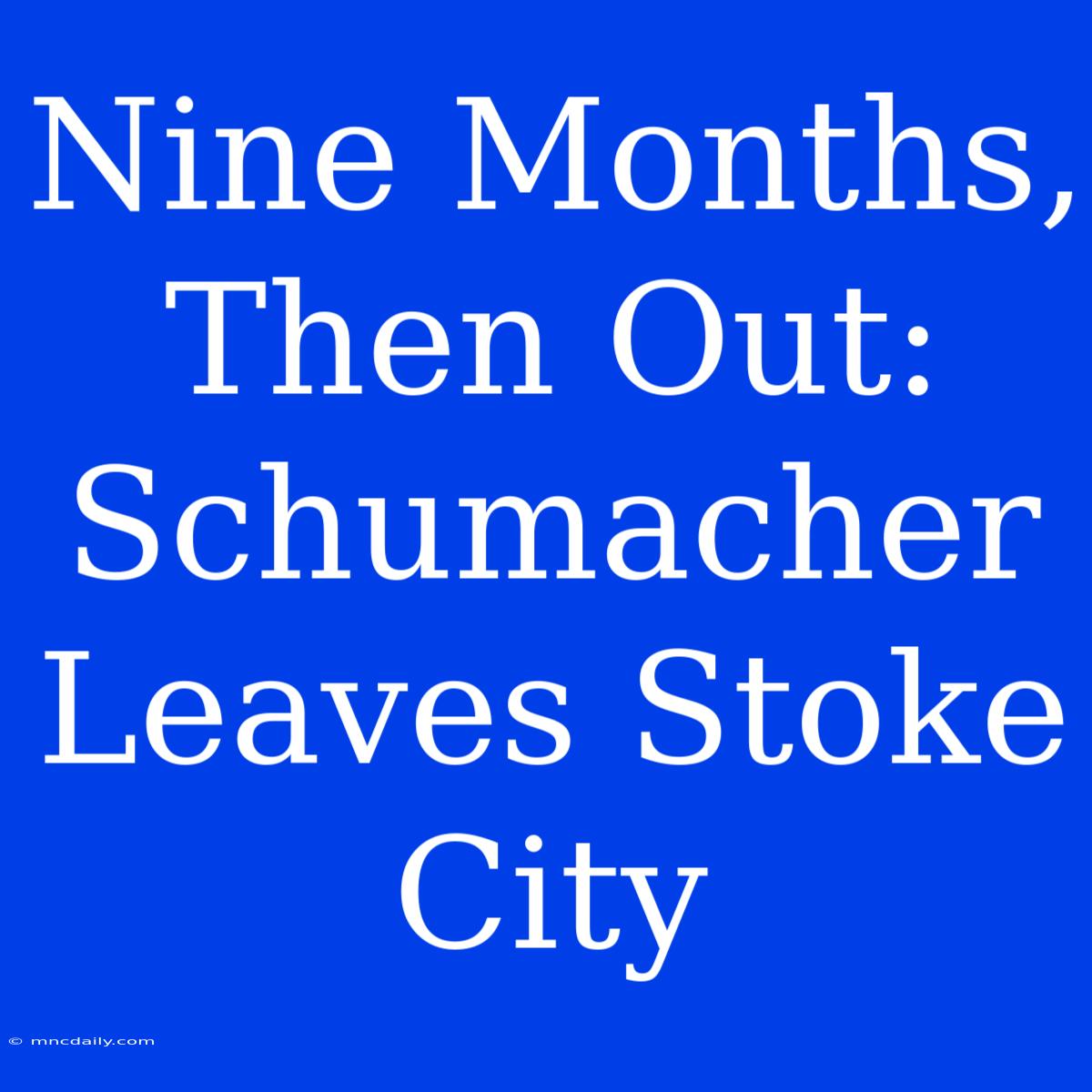 Nine Months, Then Out: Schumacher Leaves Stoke City 