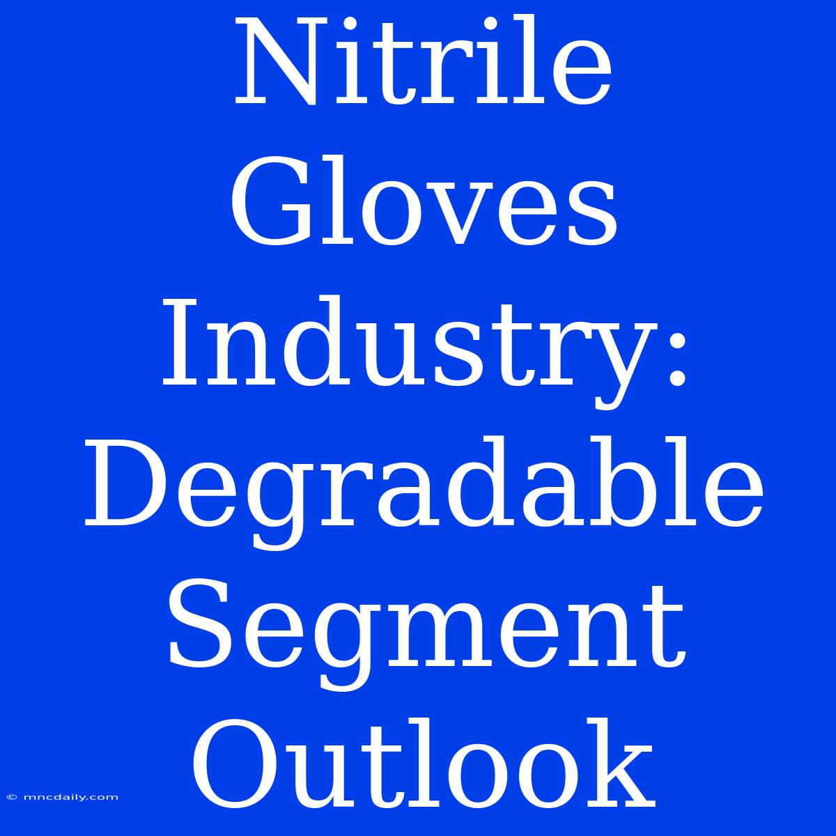 Nitrile Gloves Industry: Degradable Segment Outlook