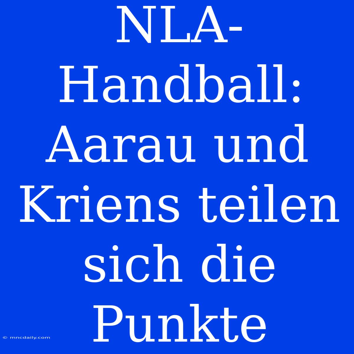 NLA-Handball: Aarau Und Kriens Teilen Sich Die Punkte