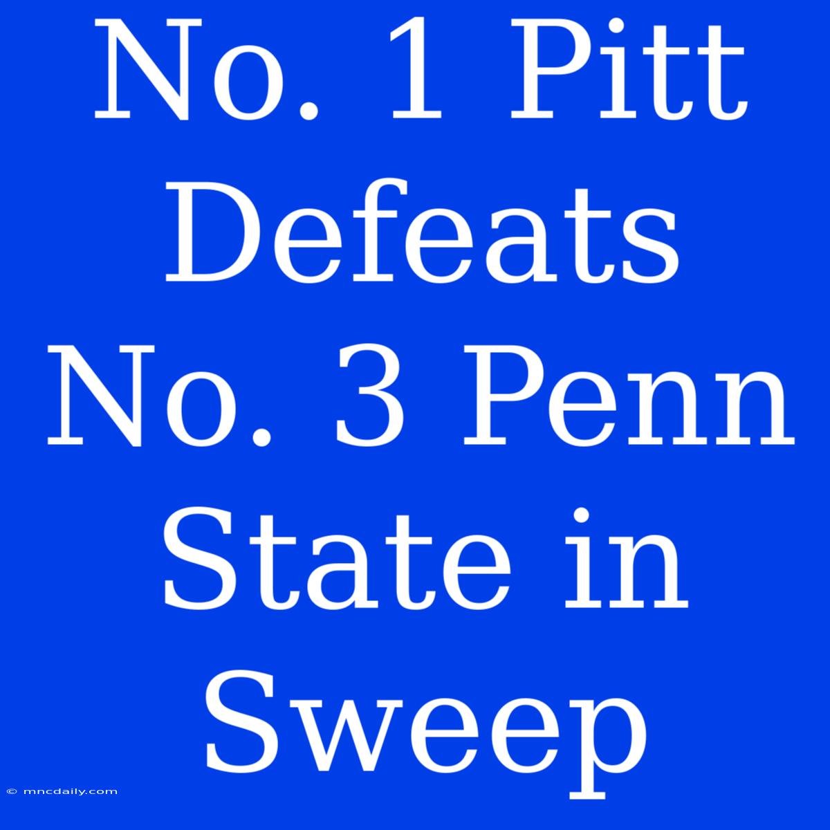 No. 1 Pitt Defeats No. 3 Penn State In Sweep