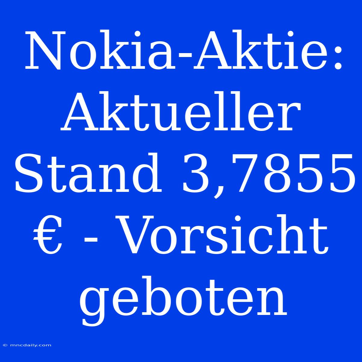 Nokia-Aktie: Aktueller Stand 3,7855 € - Vorsicht Geboten