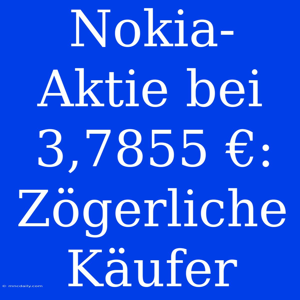 Nokia-Aktie Bei 3,7855 €: Zögerliche Käufer