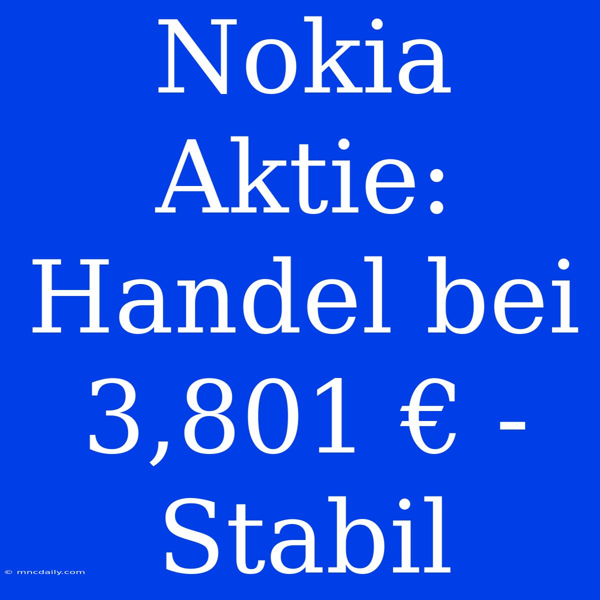 Nokia Aktie: Handel Bei 3,801 € - Stabil