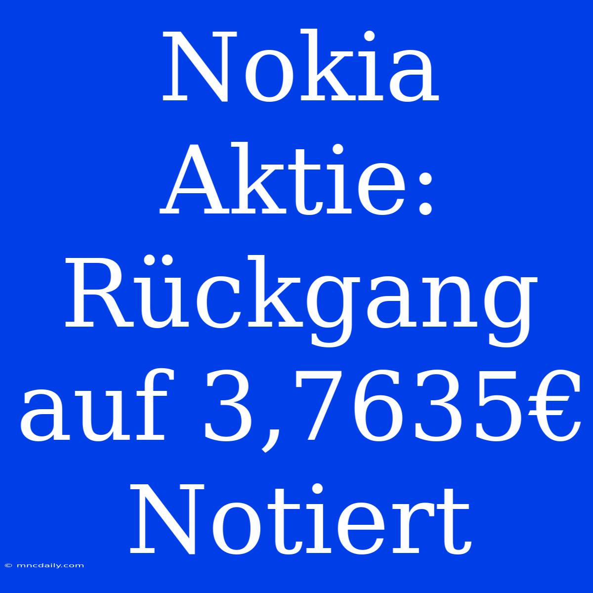 Nokia Aktie: Rückgang Auf 3,7635€ Notiert