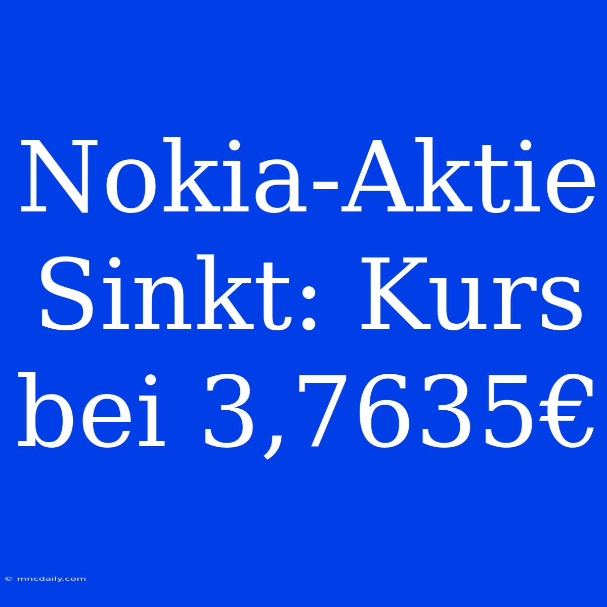 Nokia-Aktie Sinkt: Kurs Bei 3,7635€