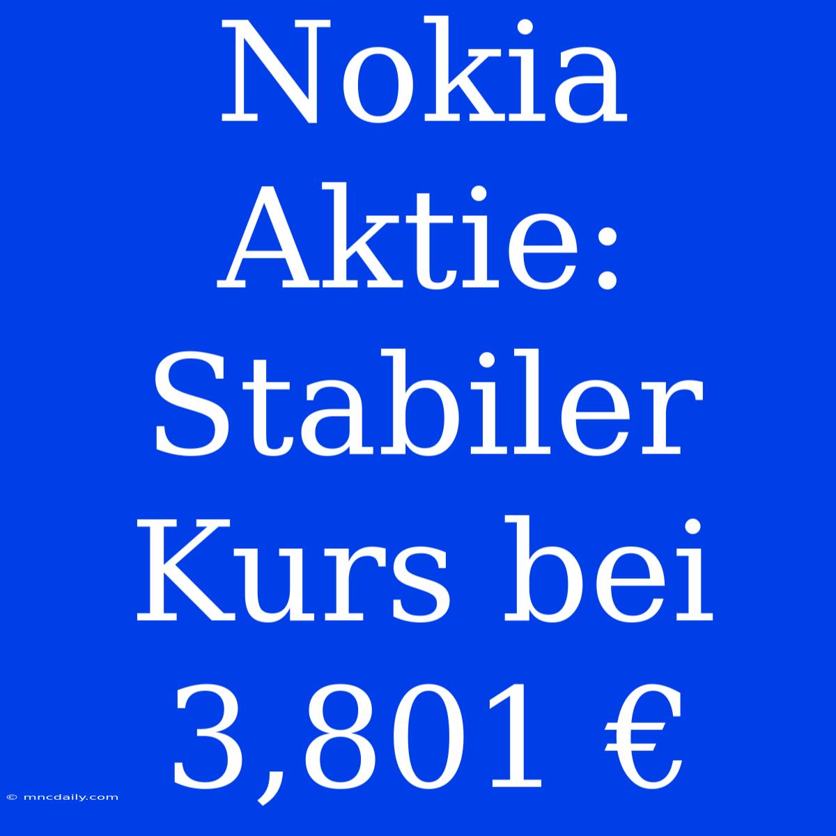 Nokia Aktie: Stabiler Kurs Bei 3,801 €