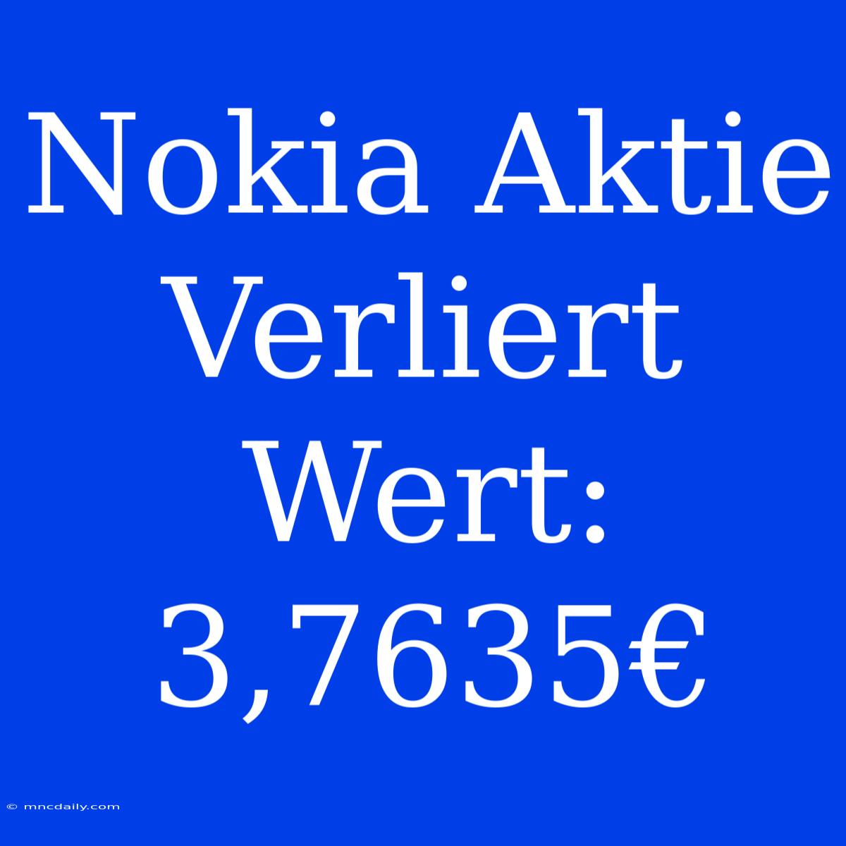 Nokia Aktie Verliert Wert: 3,7635€