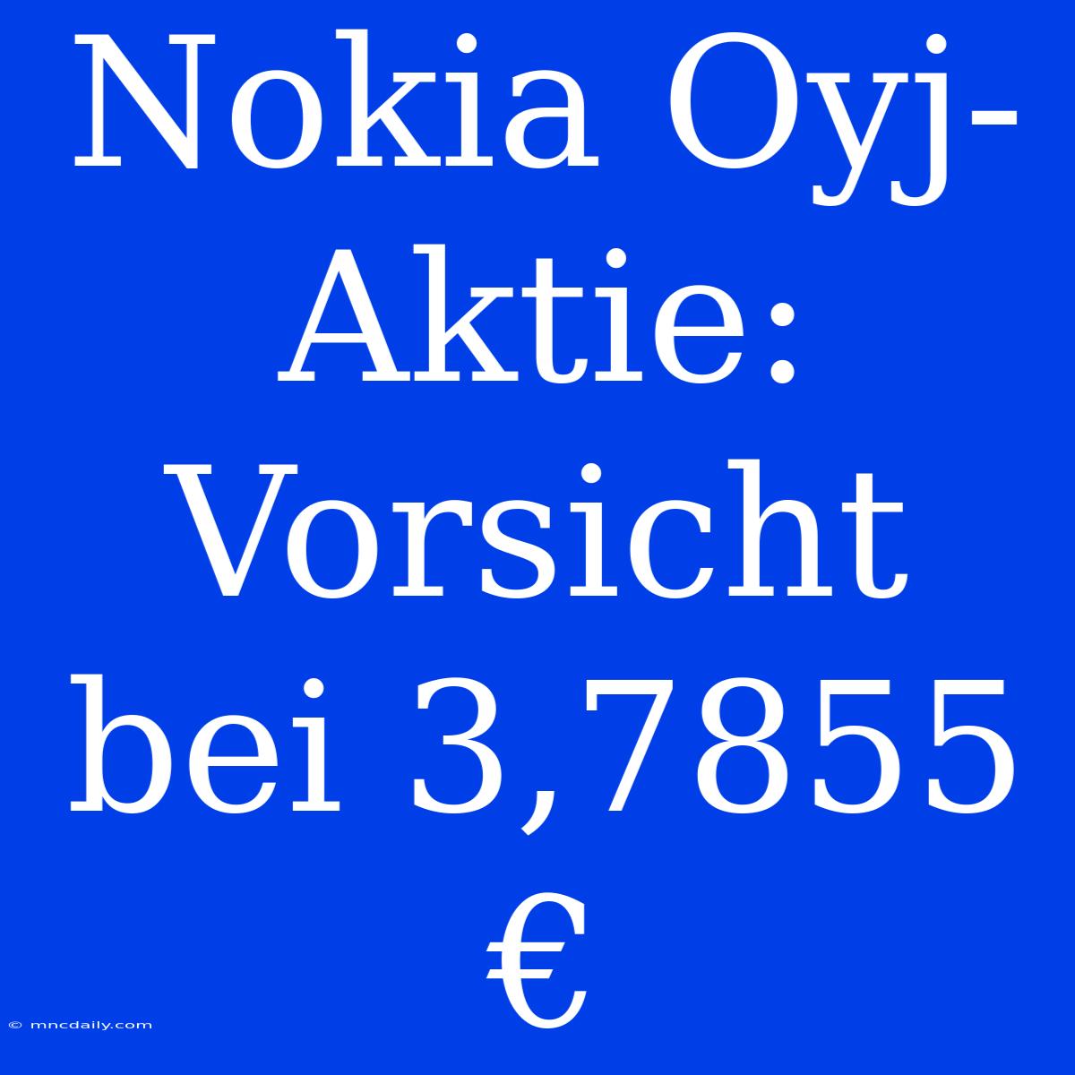 Nokia Oyj-Aktie: Vorsicht Bei 3,7855 €