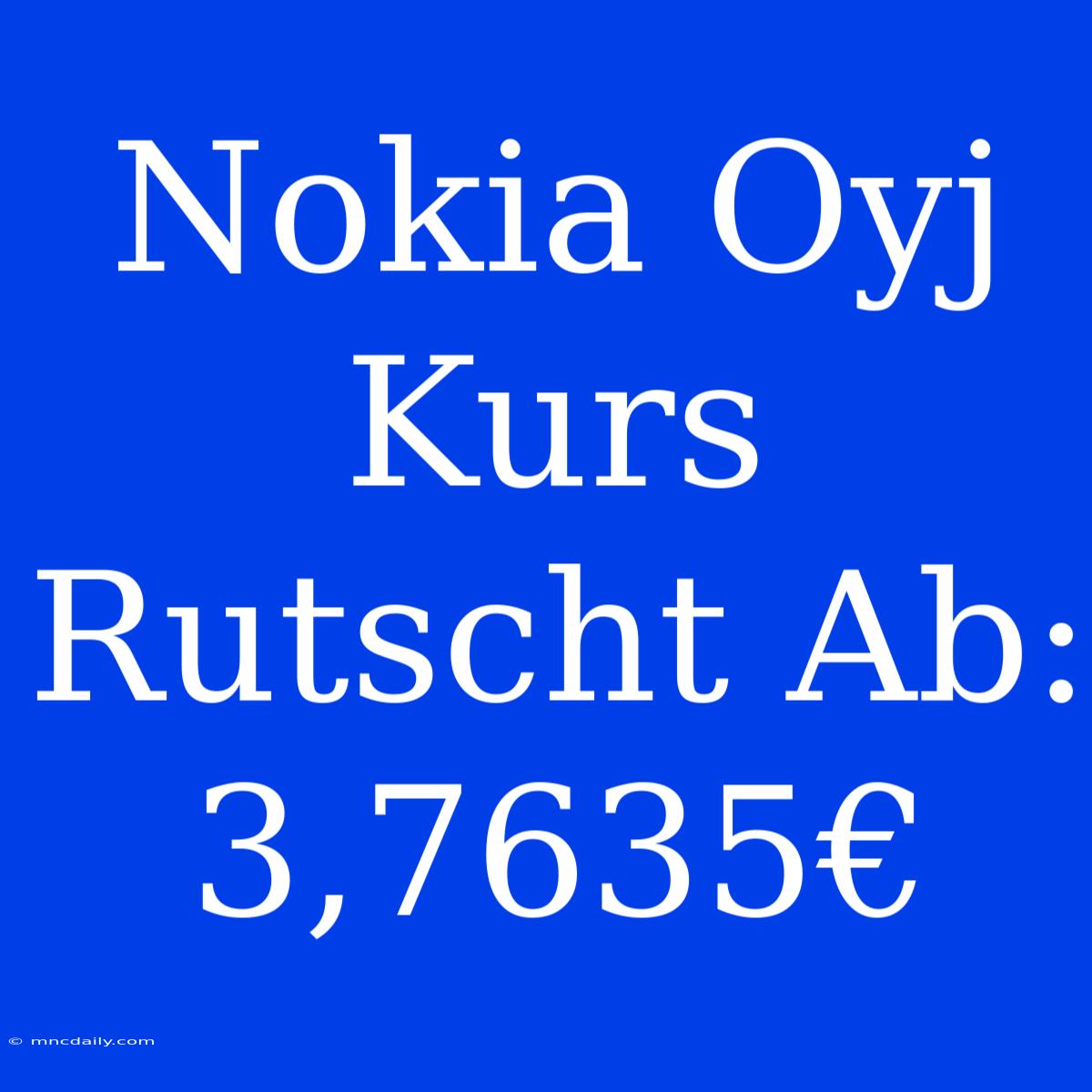 Nokia Oyj Kurs Rutscht Ab: 3,7635€