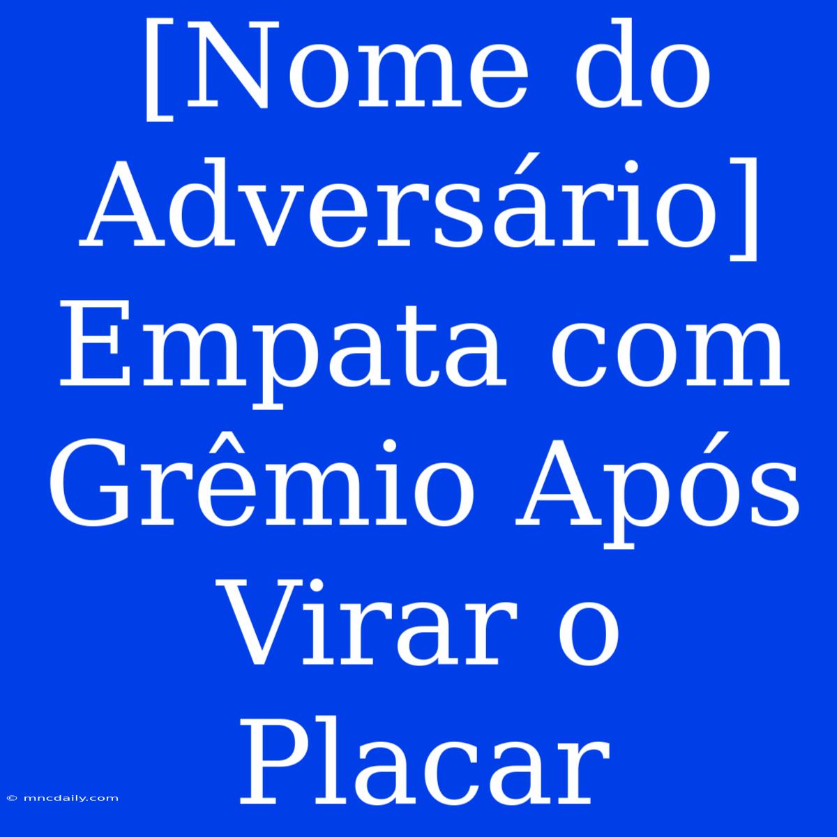 [Nome Do Adversário] Empata Com Grêmio Após Virar O Placar