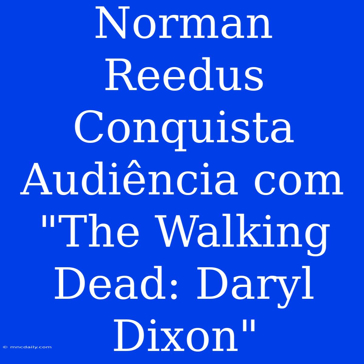 Norman Reedus Conquista Audiência Com 