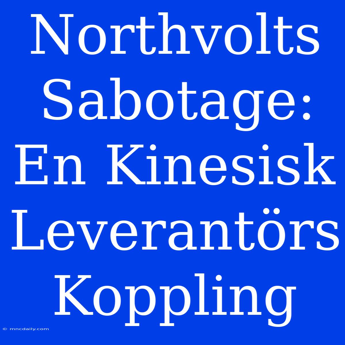 Northvolts Sabotage: En Kinesisk Leverantörs Koppling