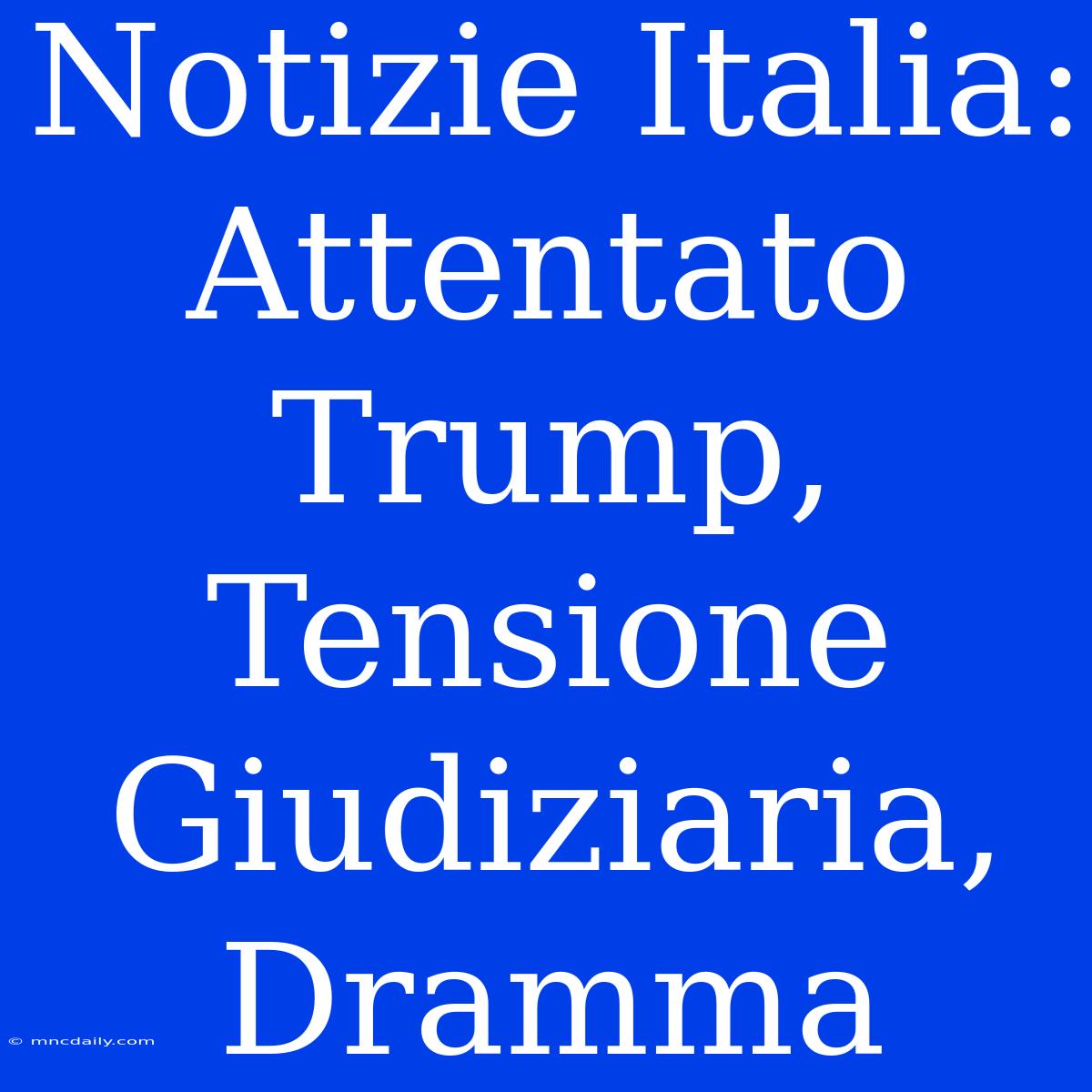 Notizie Italia: Attentato Trump, Tensione Giudiziaria, Dramma