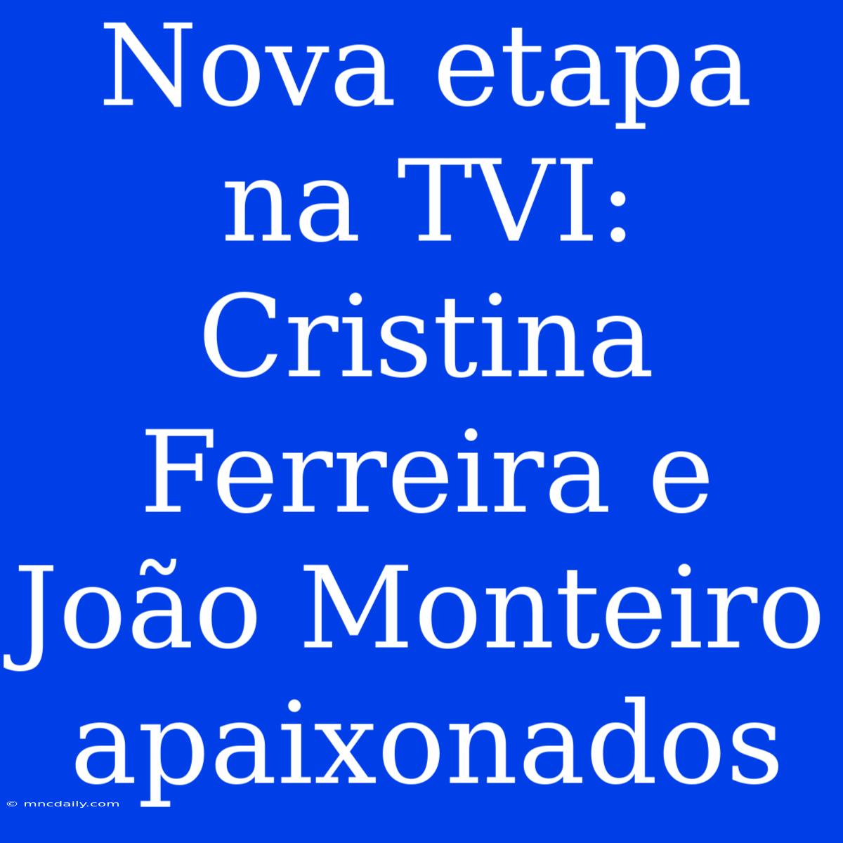 Nova Etapa Na TVI: Cristina Ferreira E João Monteiro Apaixonados