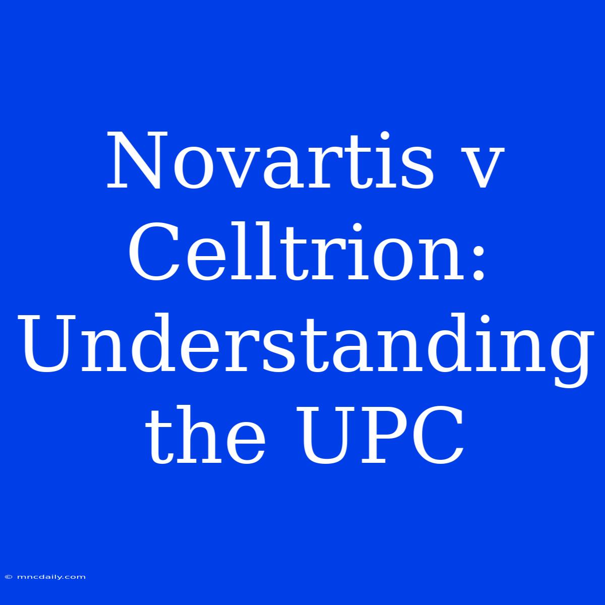 Novartis V Celltrion: Understanding The UPC