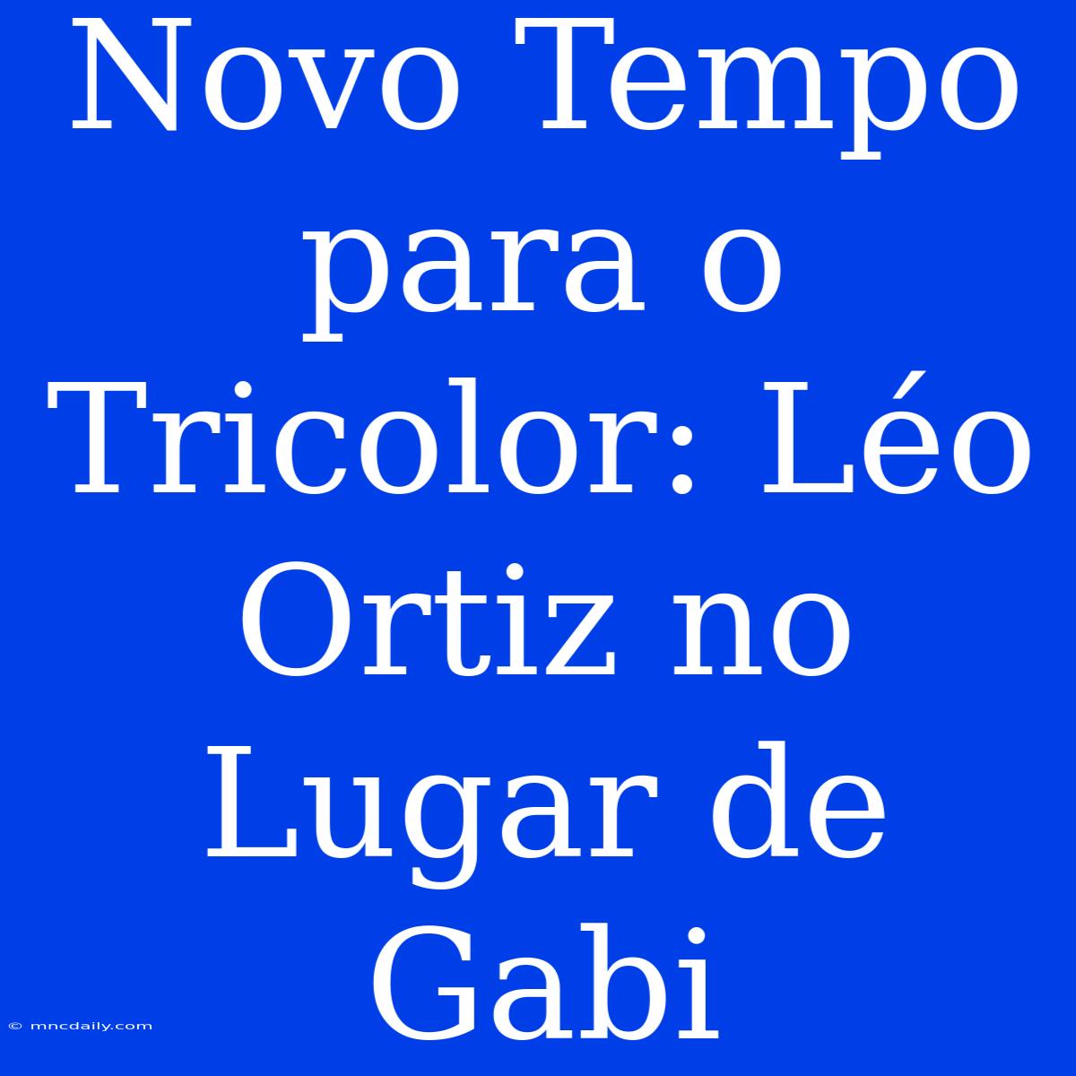 Novo Tempo Para O Tricolor: Léo Ortiz No Lugar De Gabi