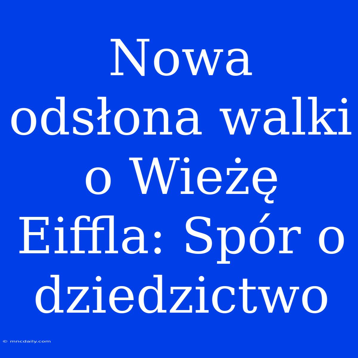 Nowa Odsłona Walki O Wieżę Eiffla: Spór O Dziedzictwo