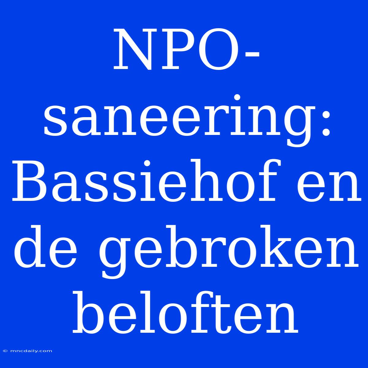 NPO-saneering: Bassiehof En De Gebroken Beloften