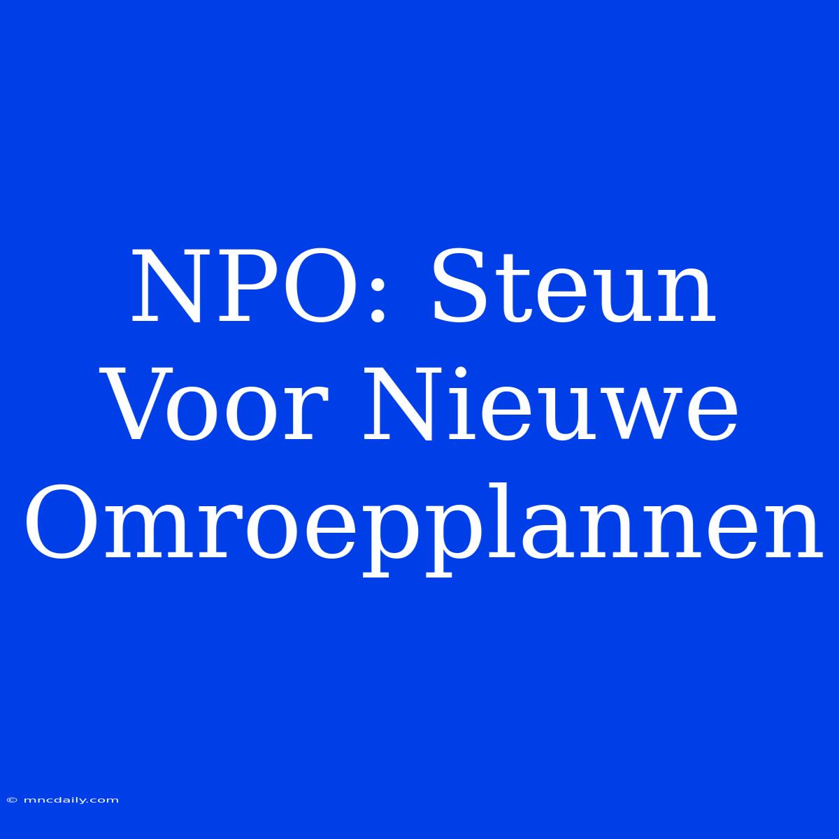 NPO: Steun Voor Nieuwe Omroepplannen 