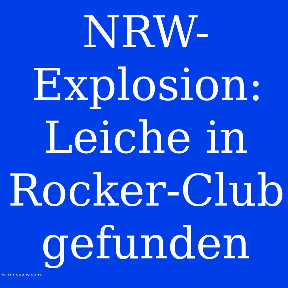 NRW-Explosion: Leiche In Rocker-Club Gefunden