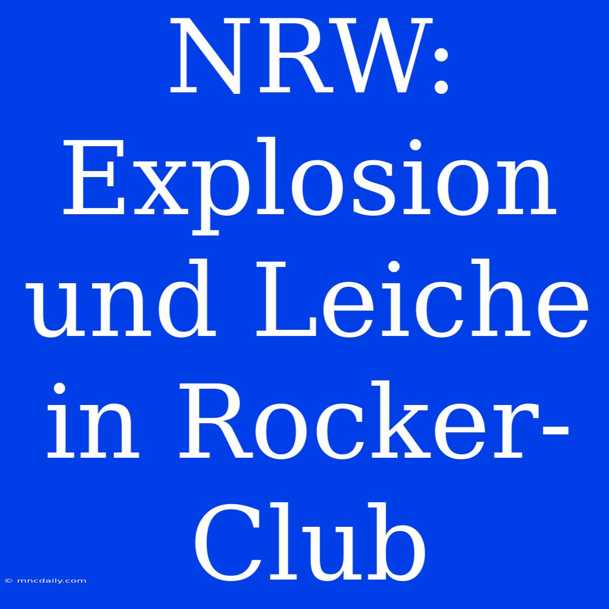 NRW: Explosion Und Leiche In Rocker-Club