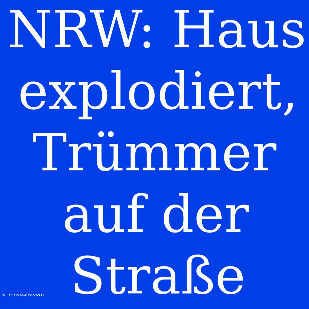 NRW: Haus Explodiert, Trümmer Auf Der Straße