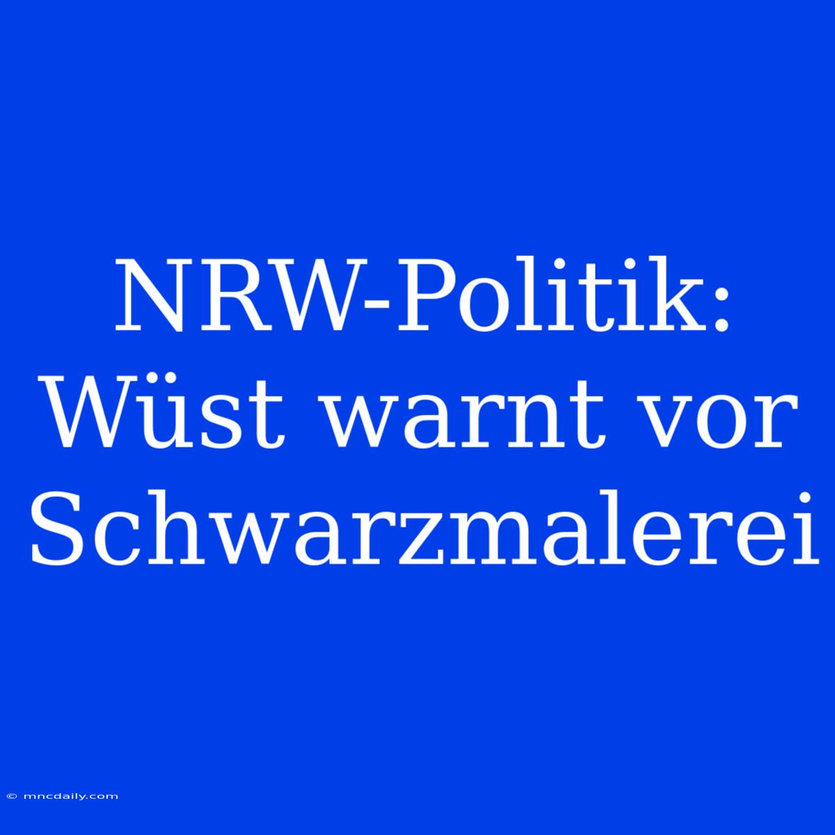 NRW-Politik: Wüst Warnt Vor Schwarzmalerei