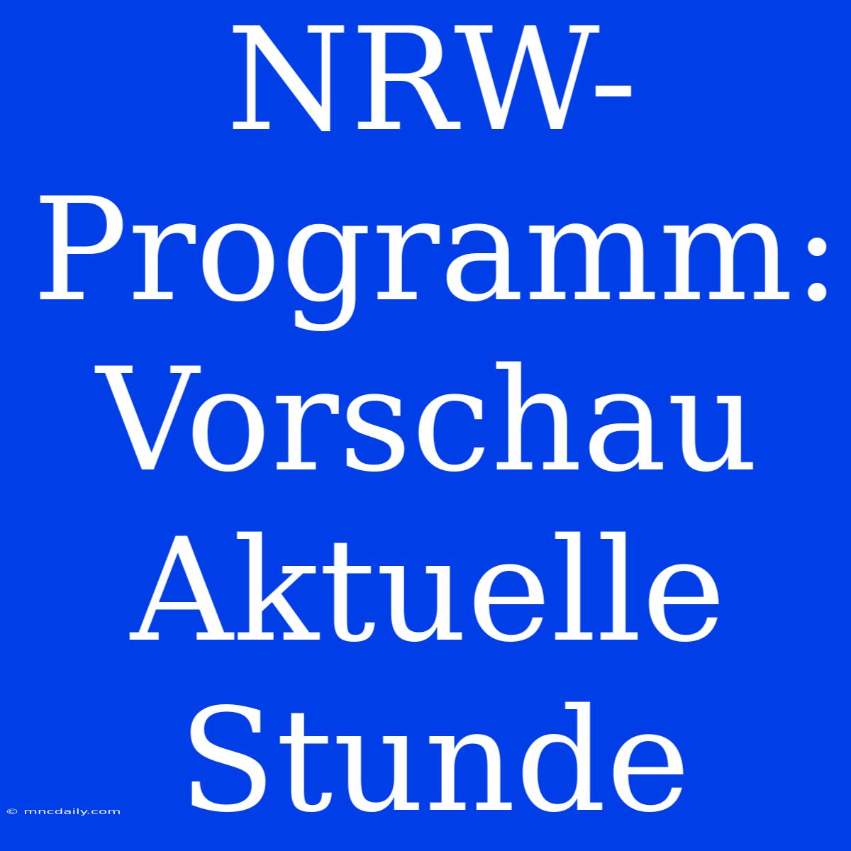 NRW-Programm: Vorschau Aktuelle Stunde