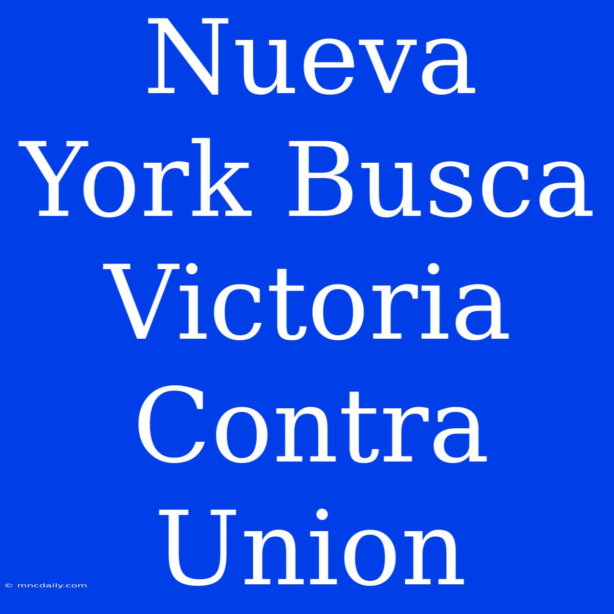 Nueva York Busca Victoria Contra Union