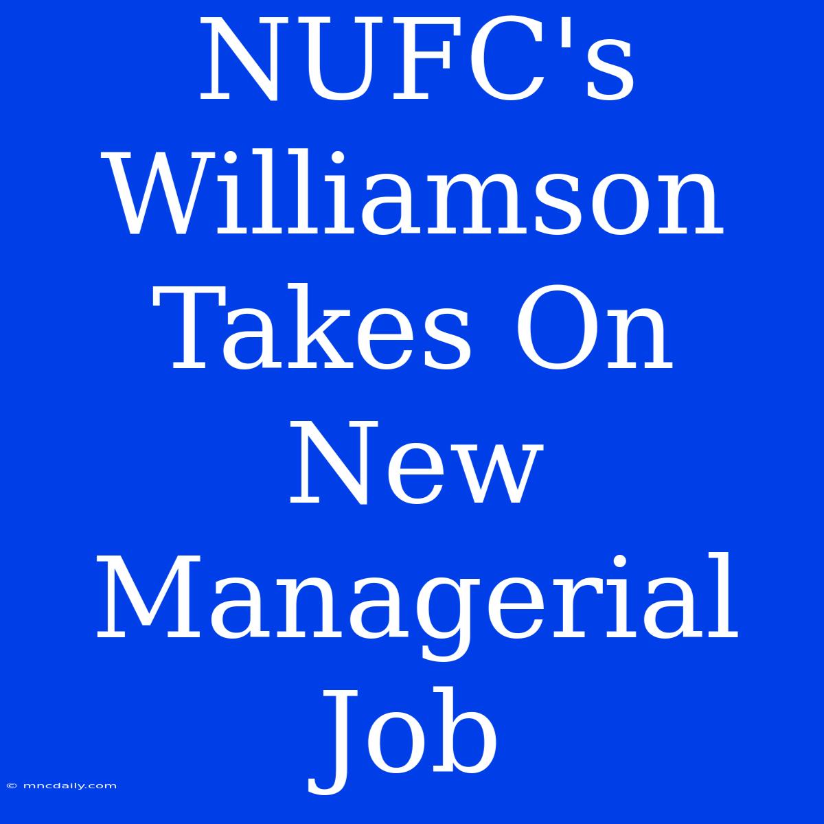 NUFC's Williamson Takes On New Managerial Job