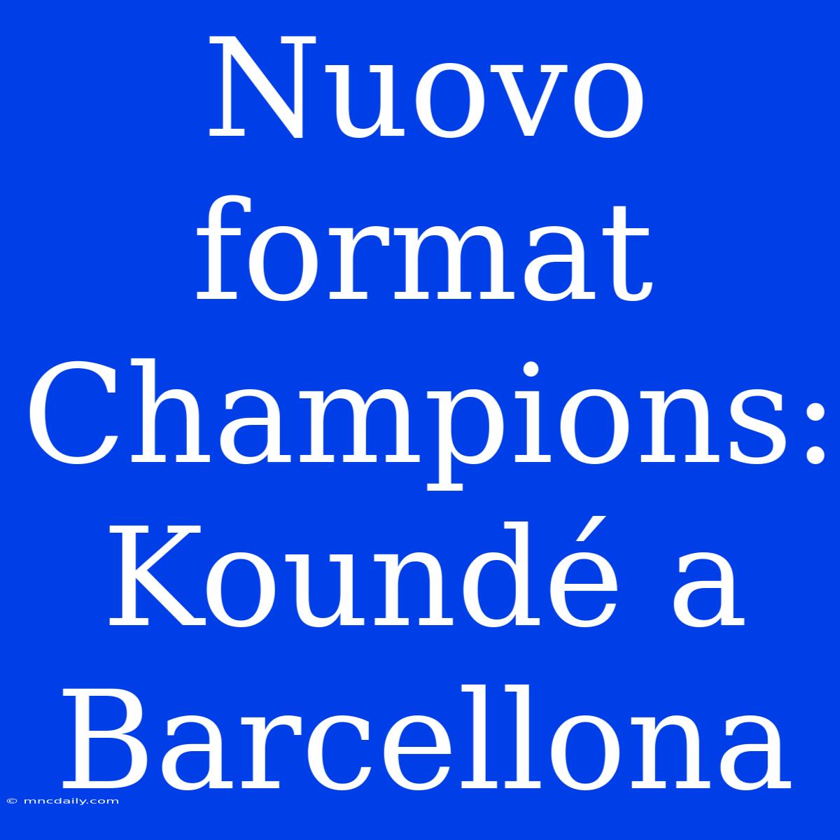 Nuovo Format Champions: Koundé A Barcellona