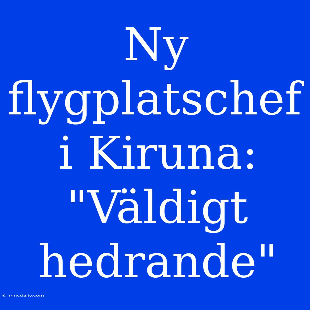 Ny Flygplatschef I Kiruna: 