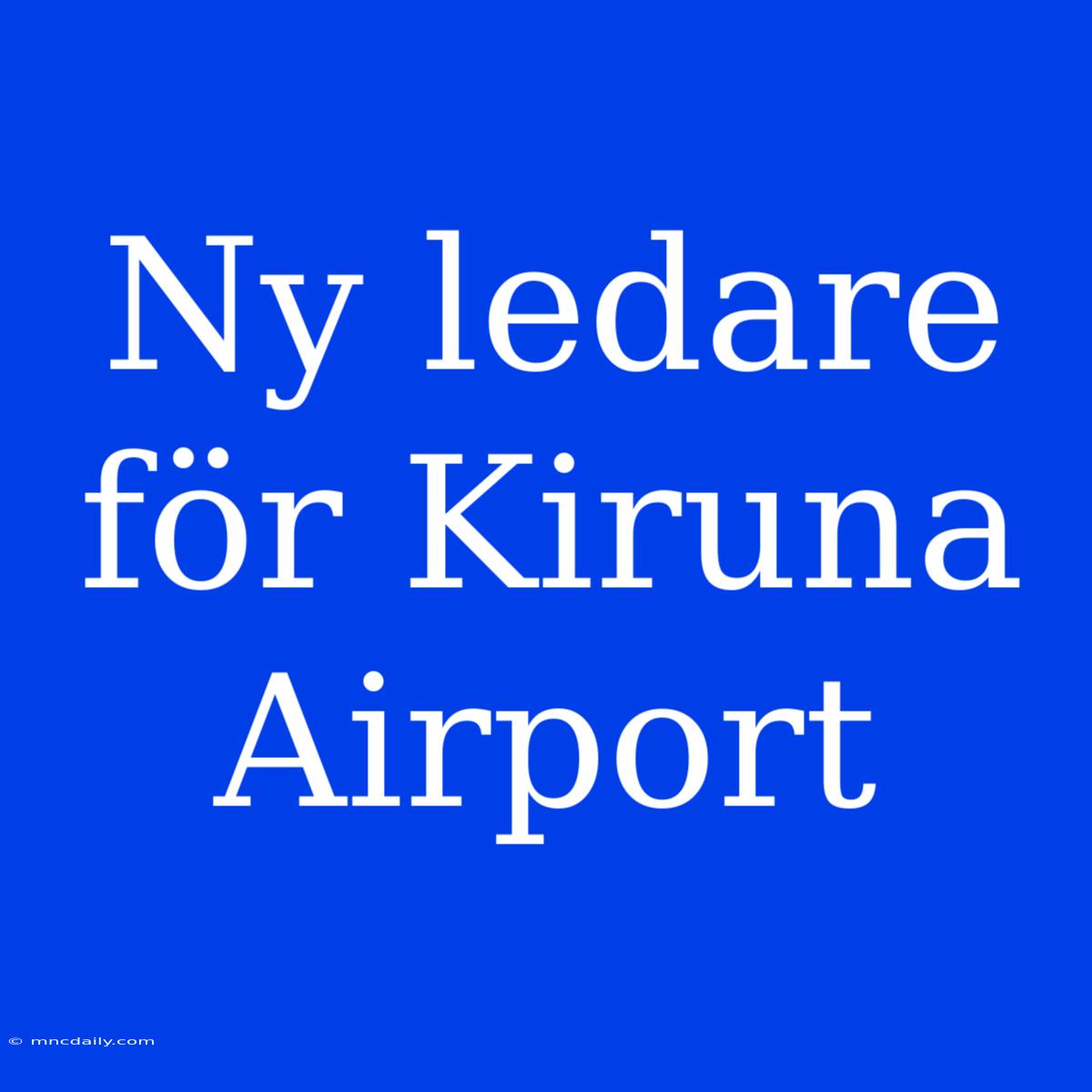 Ny Ledare För Kiruna Airport