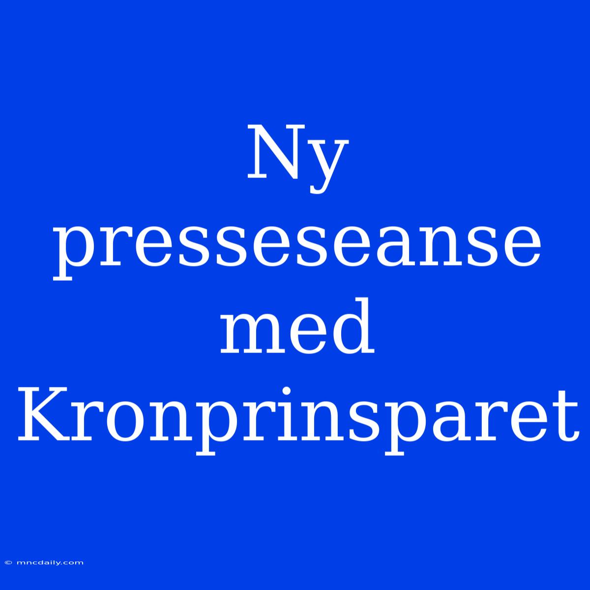 Ny Presseseanse Med Kronprinsparet