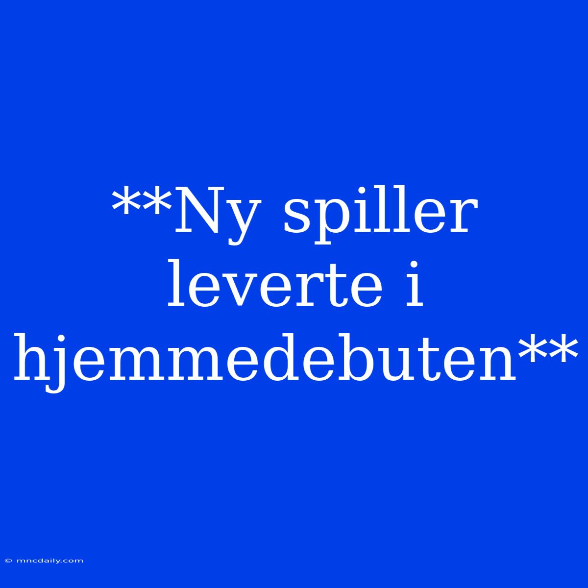 **Ny Spiller Leverte I Hjemmedebuten**