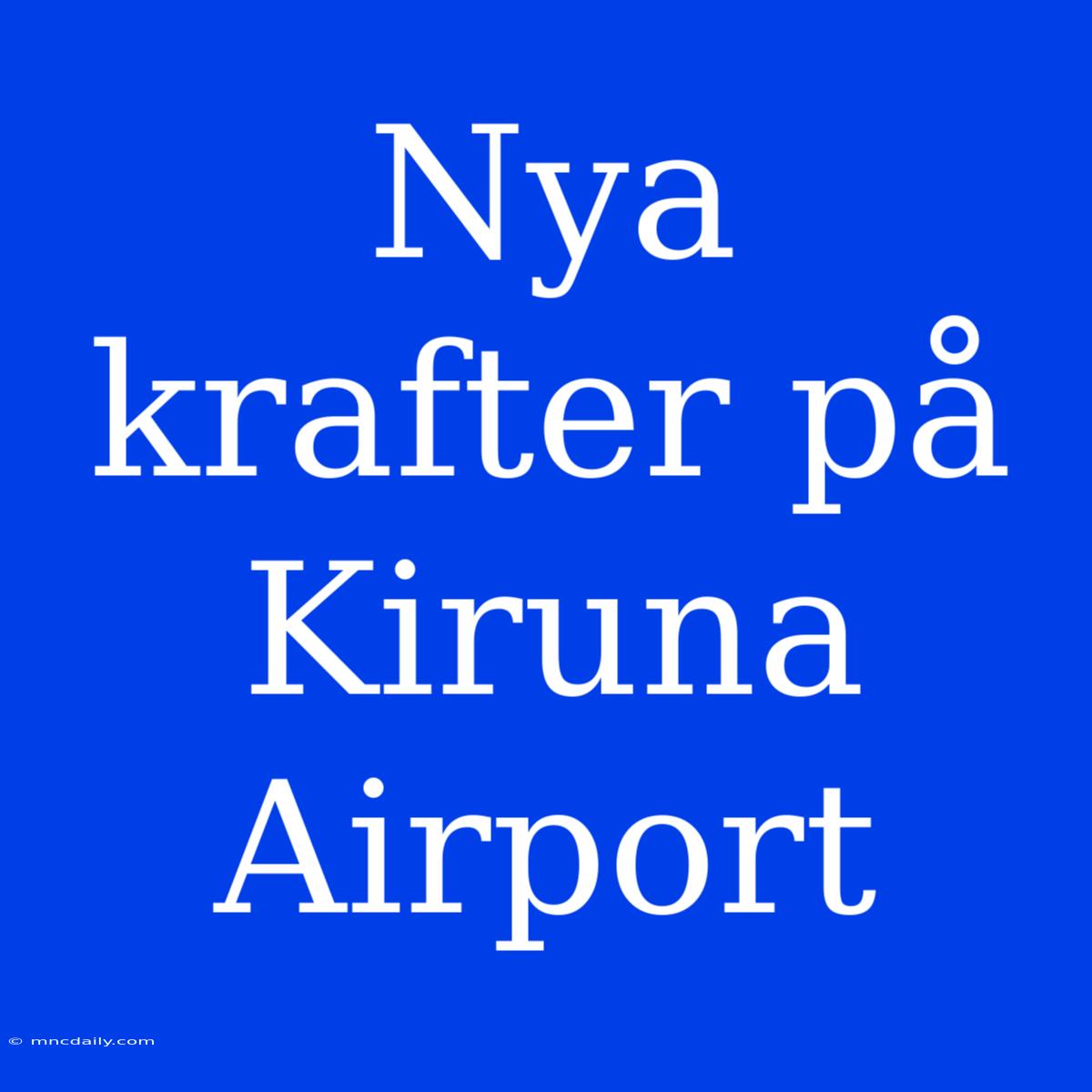 Nya Krafter På Kiruna Airport