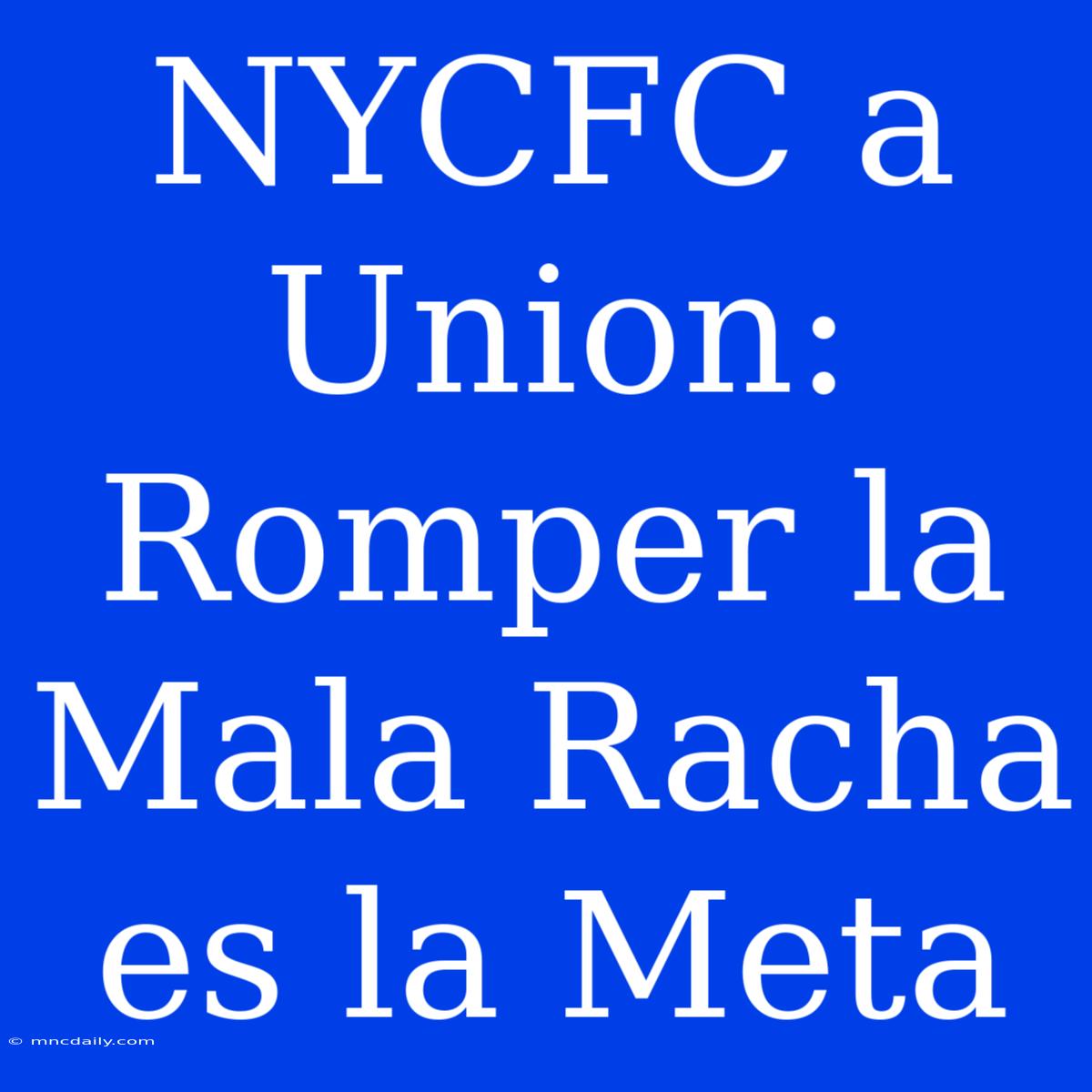 NYCFC A Union: Romper La Mala Racha Es La Meta